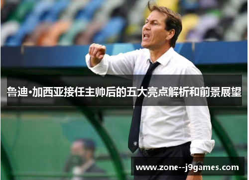 鲁迪·加西亚接任主帅后的五大亮点解析和前景展望 鲁迪·加西亚接任主帅后的五大亮点解析和前景展望