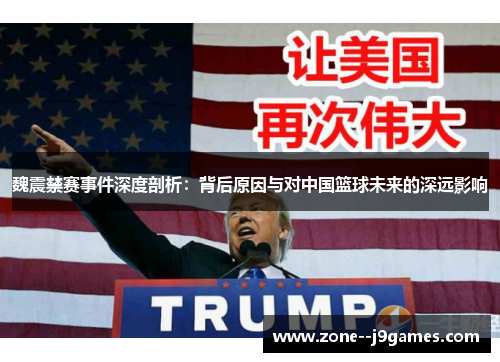 魏震禁赛事件深度剖析:背后原因与对中国篮球未来的深远影响 魏震禁赛事件深度剖析:背后原因与对中国篮球未来的深远影响