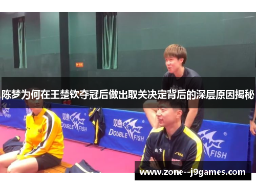 陈梦为何在王楚钦夺冠后做出取关决定背后的深层原因揭秘 陈梦为何在王楚钦夺冠后做出取关决定背后的深层原因揭秘