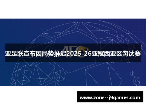 亚足联宣布因局势推迟2025-26亚冠西亚区淘汰赛 亚足联宣布因局势推迟2025-26亚冠西亚区淘汰赛